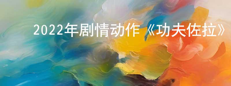 陈陆平的动漫综艺大全,2022年剧情动作《功夫佐拉》BD法语中字迅雷下载_电影天堂